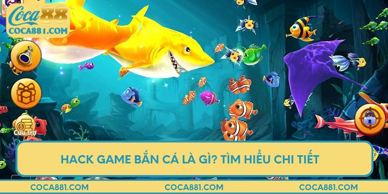 Hack game bắn cá là gì? Tìm hiểu chi tiết