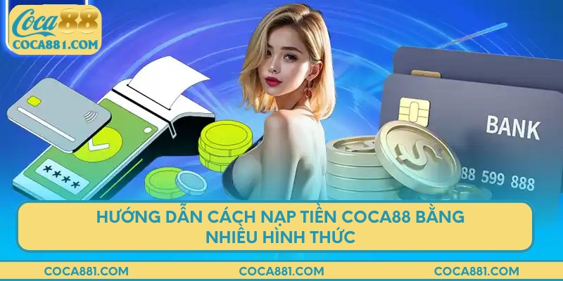 Hướng dẫn cách nạp tiền COCA88 bằng nhiều hình thức