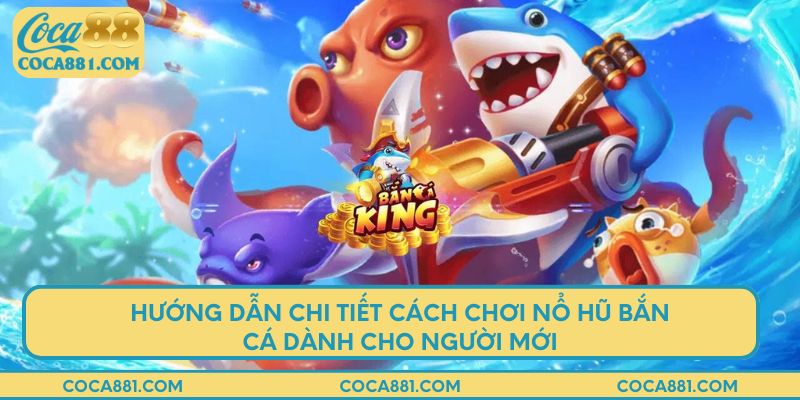 Hướng dẫn chi tiết cách chơi nổ hũ bắn cá dành cho người mới