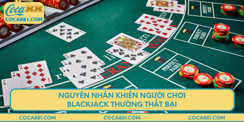 Nguyên nhân khiến người chơi blackjack thường thất bại