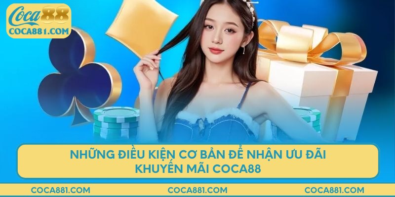 Những điều kiện cơ bản để nhận ưu đãi khuyến mãi COCA88