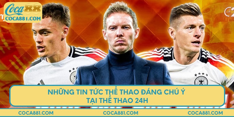 Những tin tức thể thao đáng chú ý tại thể thao 24h