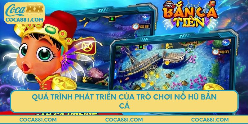 Quá trình phát triển của trò chơi nổ hũ bắn cá