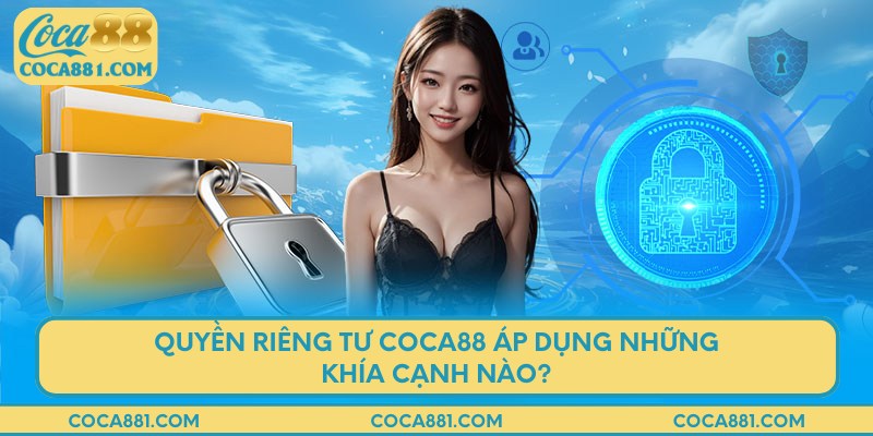 Quyền riêng tư COCA88 áp dụng những khía cạnh nào?