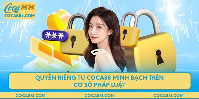 Quyền riêng tư COCA88 minh bạch trên cơ sở pháp luật