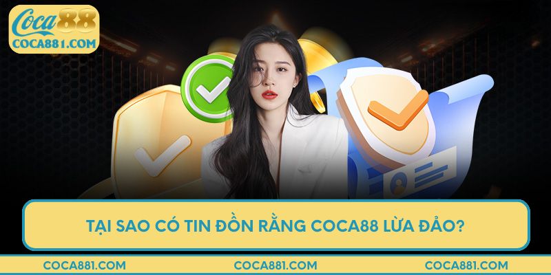 Tại sao có tin đồn rằng Coca88 lừa đảo?