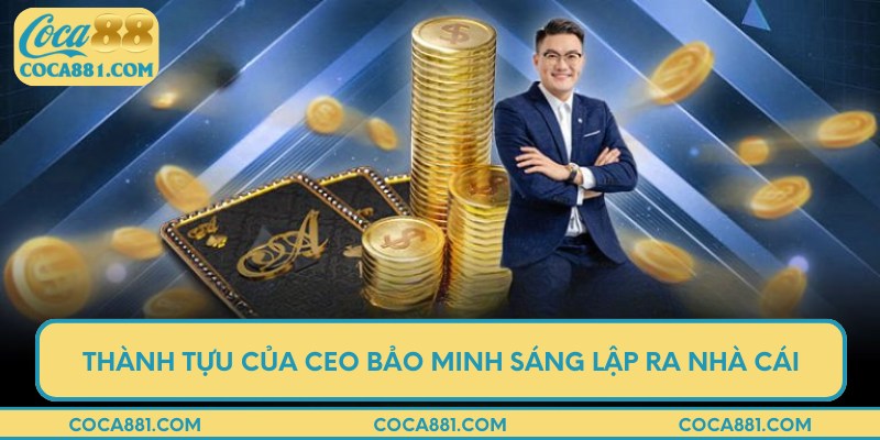 Thành tựu của CEO Bảo Minh sáng lập ra nhà cái