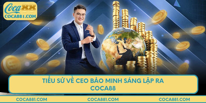 Tiểu sử về CEO Bảo Minh sáng lập ra COCA88