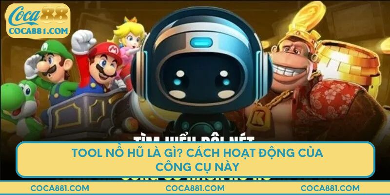 Tool nổ hũ là gì? Cách hoạt động của công cụ này